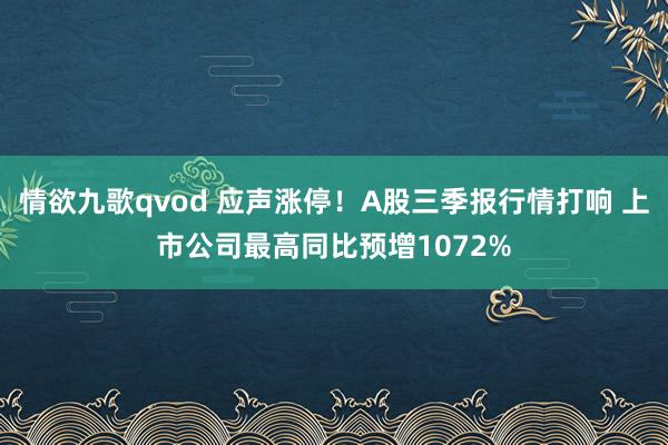 情欲九歌qvod 应声涨停！A股三季报行情打响 上市公司最高同比预增1072%