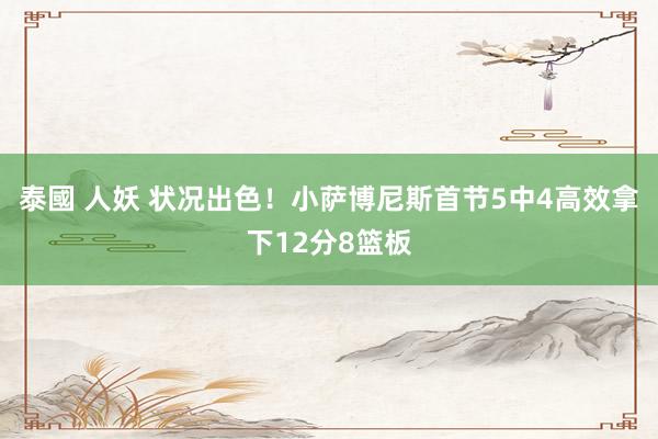 泰國 人妖 状况出色！小萨博尼斯首节5中4高效拿下12分8篮板