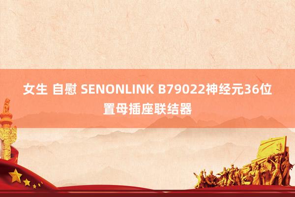 女生 自慰 SENONLINK B79022神经元36位置母插座联结器