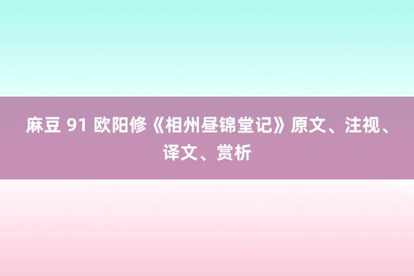 麻豆 91 欧阳修《相州昼锦堂记》原文、注视、译文、赏析