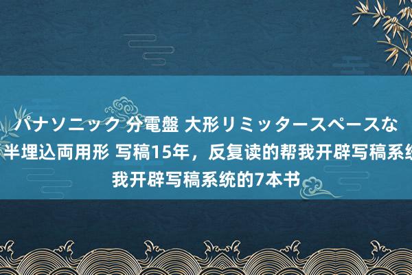 パナソニック 分電盤 大形リミッタースペースなし 露出・半埋込両用形 写稿15年，反复读的帮我开辟写稿系统的7本书