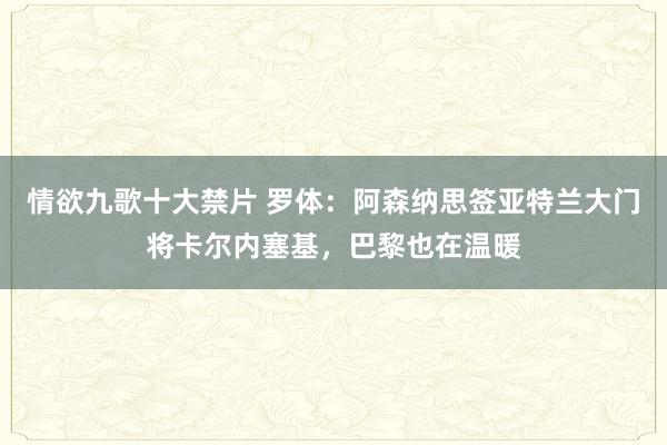 情欲九歌十大禁片 罗体：阿森纳思签亚特兰大门将卡尔内塞基，巴黎也在温暖