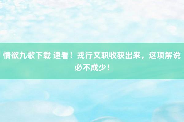 情欲九歌下载 速看！戎行文职收获出来，这项解说必不成少！